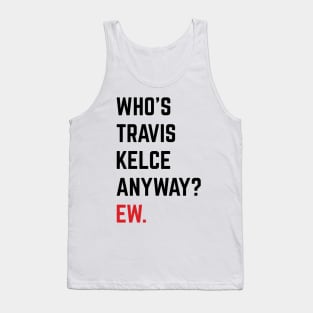 Who’s Travis Kelce Anyway? Ew. v6 Tank Top